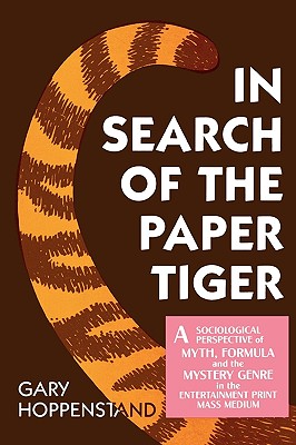 In Search of the Paper Tiger: A Sociological Perspective of Myth, Formula, and the Mystery Genre in the Entertainment Print Mass Medium By Gary Hoppenstand Cover Image