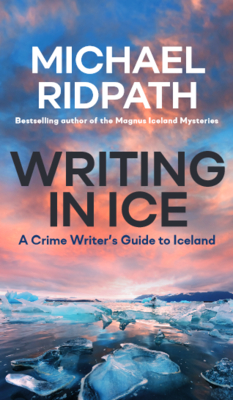 Writing in Ice: A Crime Writer's Guide to Iceland By Michael Ridpath Cover Image