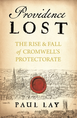 Providence Lost: The Rise and Fall of Cromwell's Protectorate (A Year In . . .) By Paul Lay Cover Image