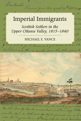 Imperial Immigrants: Scottish Settlers in the Upper Ottawa Valley, 1815-1840 By Michael E. Vance Cover Image