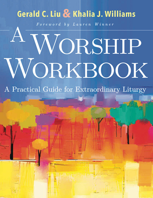 A Worship Workbook: A Practical Guide for Extraordinary Liturgy By Gerald C. Liu, Khalia J. Williams Cover Image