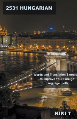 2531 Hungarian Words and Translation Exercises to Improve Your Foreign Language Skills By Kiki T Cover Image