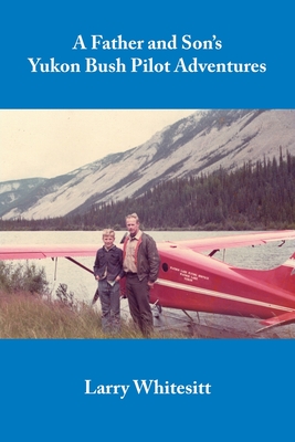 A Father and Son's Yukon Bush Pilot Adventures Cover Image