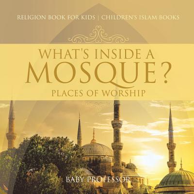 What's Inside a Mosque? Places of Worship - Religion Book for Kids Children's Islam Books Cover Image