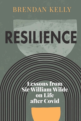 Resilience: Lessons from Sir William Wilde on Life After Covid By Brendan Kelly Cover Image