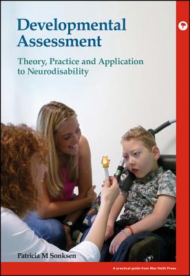 Developmental Assessment: Theory, Practice and Application to Neurodisability (Mac Keith Press Practical Guides)