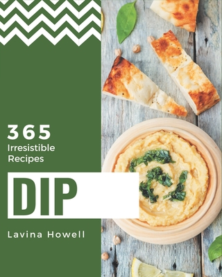 365 Irresistible Dip Recipes: An Inspiring Dip Cookbook for You Cover Image