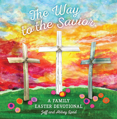 The Way to the Savior: A Family Easter Devotional By Abbey Land, Jeff Land Cover Image