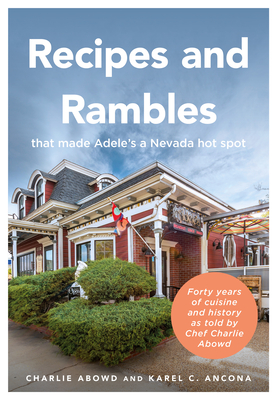 Recipes and Rambles That Made Adele's a Nevada Hot Spot: Forty Years of Cuisine and History as Told by Chef Charlie Abowd (America Through Time)