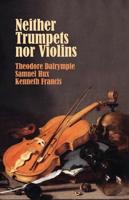 Neither Trumpets Nor Violins By Theodore Dalrymple, Samuel Hux, Kenneth Francis Cover Image
