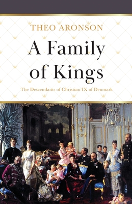A Family of Kings: The Descendants of Christian IX of Denmark By Theo Aronson Cover Image