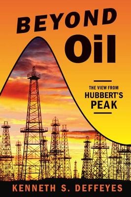 Beyond Oil: The View from Hubbert's Peak By Kenneth S. Deffeyes Cover Image