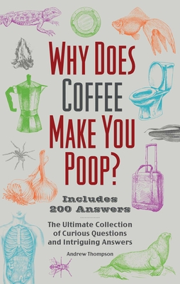 Why Does Coffee Make You Poop?: The Ultimate Collection of Curious Questions and Intriguing Answers (Illustrated Bathroom Books)
