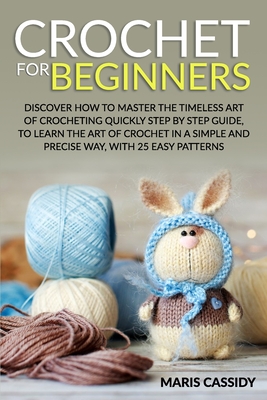 Crochet for Beginners: : Discover How to Master the Timeless Art of  Crocheting Quickly Step by Step Guide, to Learn the Art of Crochet in a S  (Paperback)