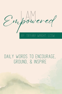 I Am Empowered: Daily Words to Encourage, Ground & Inspire By Tiffany A. Wright Cover Image