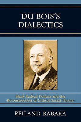 Du Bois's Dialectics: Black Radical Politics and the Reconstruction of Critical Social Theory Cover Image