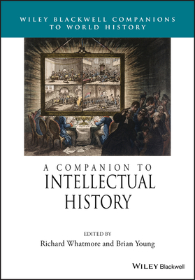 A Companion to Intellectual History (Wiley Blackwell Companions to World History) By Richard Whatmore (Editor), Brian Young (Editor) Cover Image