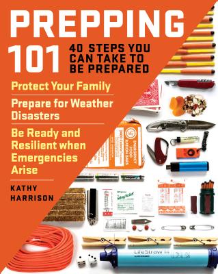 Prepping 101: 40 Steps You Can Take to Be Prepared: Protect Your Family, Prepare for Weather Disasters, and Be Ready and Resilient when Emergencies Arise Cover Image