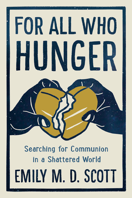 For All Who Hunger: Searching for Communion in a Shattered World By Emily M. D. Scott Cover Image