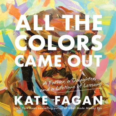 All the Colors Came Out Lib/E: A Father, a Daughter, and a Lifetime of Lessons Cover Image