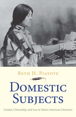 Domestic Subjects: Gender, Citizenship, and Law in Native American Literature (The Henry Roe Cloud Series on American Indians and Modernity) Cover Image