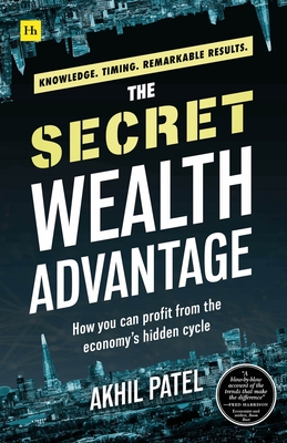 The Secret Wealth Advantage: How you can profit from the economy’s hidden cycle By Akhil Patel Cover Image