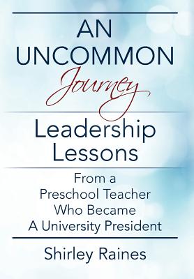 An Uncommon Journey: Leadership Lessons From A Preschool Teacher Who Became A University President Cover Image
