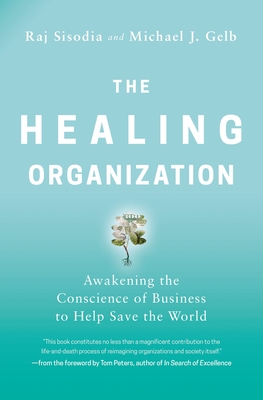 The Healing Organization: Awakening the Conscience of Business to Help Save the World By Raj Sisodia, Michael J. Gelb Cover Image