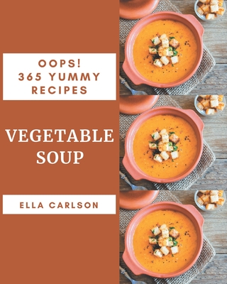 Oops! 365 Yummy Vegetable Soup Recipes: Yummy Vegetable Soup Cookbook -  Your Best Friend Forever (Paperback)