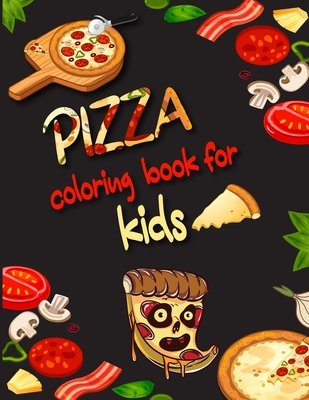 Pizza Coloring Book for kids ages 8-12: Fun with Coloring