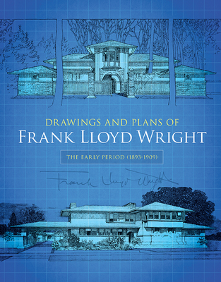 Drawings and Plans of Frank Lloyd Wright: The Early Period (1893-1909) (Dover Architecture) By Frank Lloyd Wright Cover Image