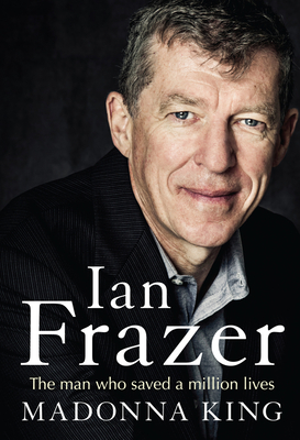 Ian Frazer: The Man Who Saved a Million Lives By Madonna King Cover Image