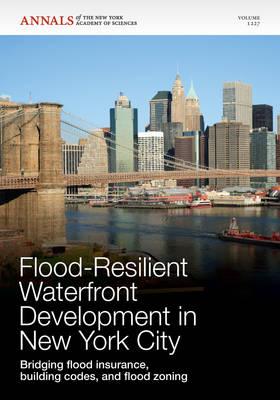 Flood-Resilient Waterfront Development in New York City: Bridging Flood Insurance, Building Codes, and Flood Zoning, Volume 1227 (Annals of the New York Academy of Science #82) Cover Image