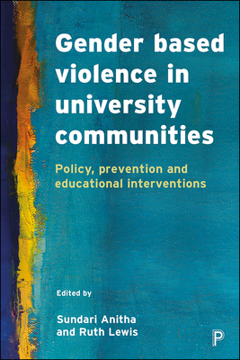 Gender-Based Violence in University Communities: Policy, Prevention and Educational Interventions in Britain By Sundari Anitha (Editor), Ruth Lewis (Editor), Ruth Jones (Editor) Cover Image