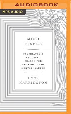 Mind Fixers: Psychiatry's Troubled Search for the Biology of Mental Illness Cover Image