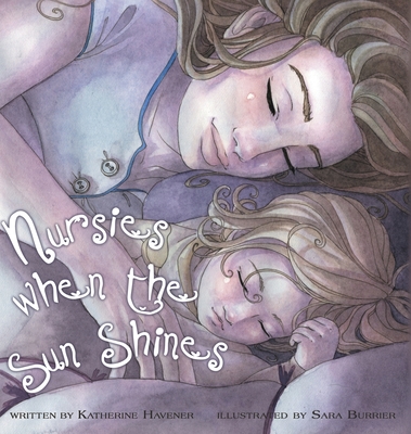 Nursies When the Sun Shines: A Little Book on Nightweaning By Katherine C. Havener, Sara Burrier (Illustrator) Cover Image