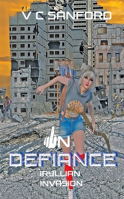 In Defiance: Iryllian Invasion By V. C. Sanford Cover Image