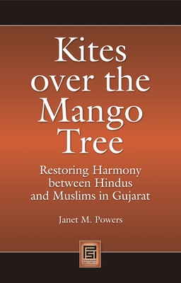 Kites over the Mango Tree: Restoring Harmony between Hindus and Muslims in Gujarat (Praeger Security International) By Janet Powers Cover Image