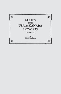 Scots in the USA and Canada, 1825-1875. Part Six By David Dobson Cover Image