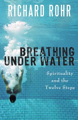 Breathing Under Water: Spirituality and the Twelve Steps By Richard Rohr Cover Image