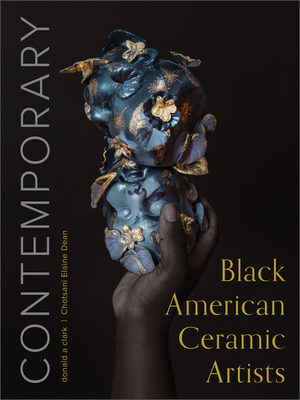 Contemporary Black American Ceramic Artists By Donald A. Clark, Chotsani Elaine Dean Cover Image