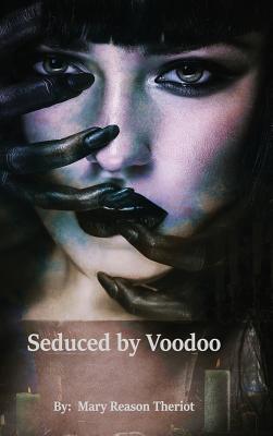 Seduced by Voodoo: Lovers Unite (Where Darkness Reigns #3) By Mary Reason Theriot, Lynn Howland (Editor), Proofreading by Katie (Editor) Cover Image