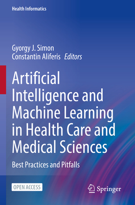 Artificial Intelligence and Machine Learning in Health Care and Medical Sciences: Best Practices and Pitfalls (Health Informatics) Cover Image