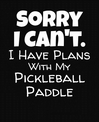 Sorry I Can't I Have Plans With My Pickleball Paddle: College Ruled Composition Notebook By J. M. Skinner Cover Image