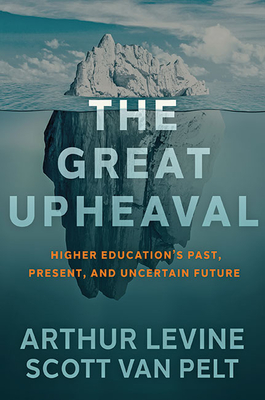 The Great Upheaval: Higher Education's Past, Present, and Uncertain Future By Arthur Levine, Scott J. Van Pelt Cover Image