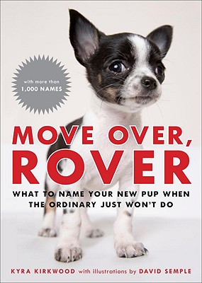 Move Over, Rover: What to Name Your New Pup When the Ordinary Just Won't Do By Kyra Kirkwood Cover Image