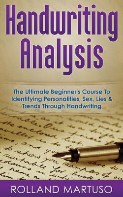 Handwriting Analysis!: The Ultimate Beginner's Course To Identifying Personalities, Sex, Lies & Trends Through Handwriting By Rolland Martuso Cover Image