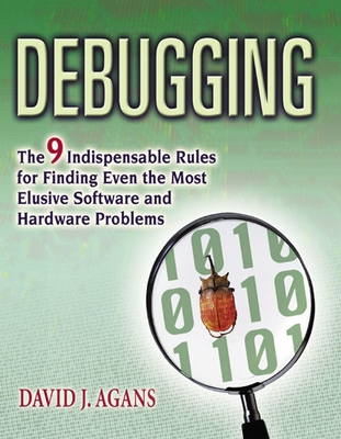Debugging: The 9 Indispensable Rules for Finding Even the Most Elusive Software and Hardware Problems Cover Image