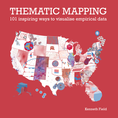 Thematic Mapping: 101 Inspiring Ways to Visualise Empirical Data By Kenneth Field Cover Image