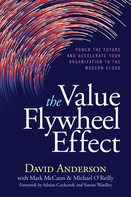 The Value Flywheel Effect: Power the Future and Accelerate Your Organization to the Modern Cloud By David Anderson, Mark McCann (With), Michael O'Reilly (With) Cover Image